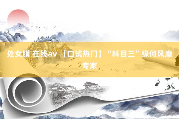 处女膜 在线av 【口试热门】“科目三”缘何风靡专家